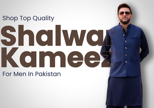 Where Can You Get Affordable & Top-Quality Shalwar Kameez In Pakistan?